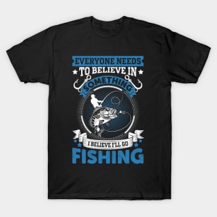 Everyone needs to believe in something I believe I'll go fishing T-Shirt